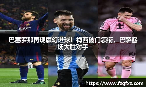 巴塞罗那再现魔幻进球！梅西破门领衔，巴萨客场大胜对手