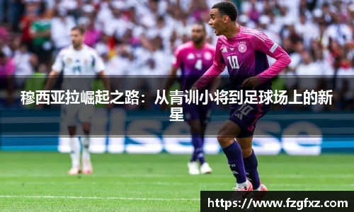 穆西亚拉崛起之路：从青训小将到足球场上的新星