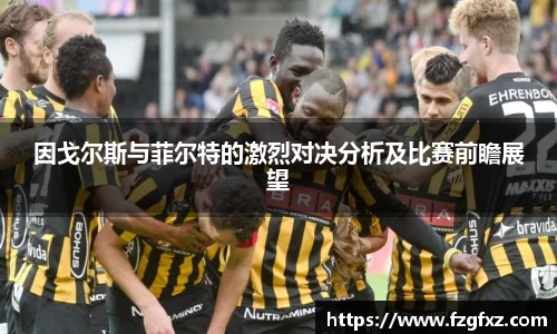 因戈尔斯与菲尔特的激烈对决分析及比赛前瞻展望