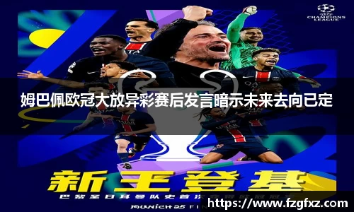 姆巴佩欧冠大放异彩赛后发言暗示未来去向已定