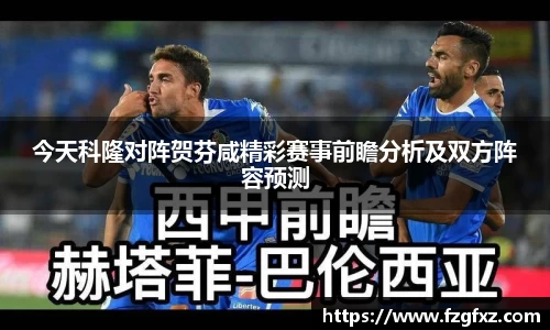 米兰今天科隆对阵贺芬咸精彩赛事前瞻分析及双方阵容预测